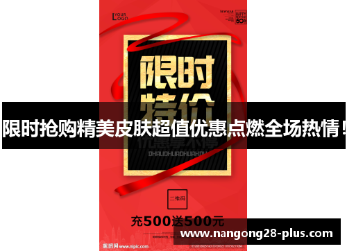 限时抢购精美皮肤超值优惠点燃全场热情!